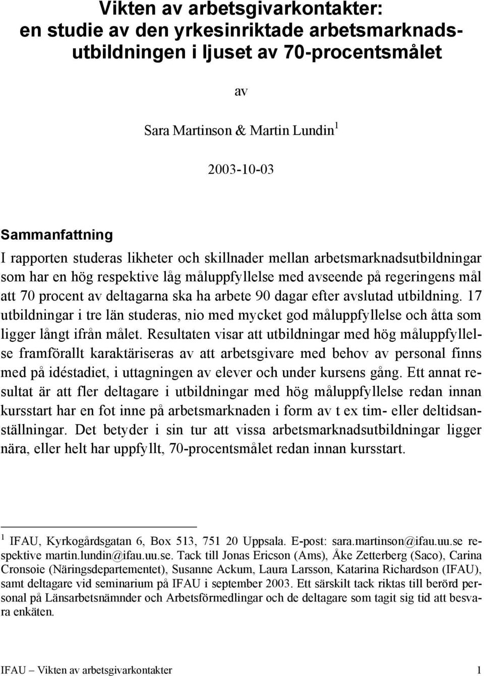 efter avslutad utbildning. 17 utbildningar i tre län studeras, nio med mycket god måluppfyllelse och åtta som ligger långt ifrån målet.