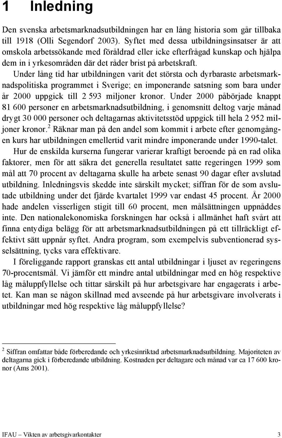 Under lång tid har utbildningen varit det största och dyrbaraste arbetsmarknadspolitiska programmet i Sverige; en imponerande satsning som bara under år 2000 uppgick till 2 593 miljoner kronor.