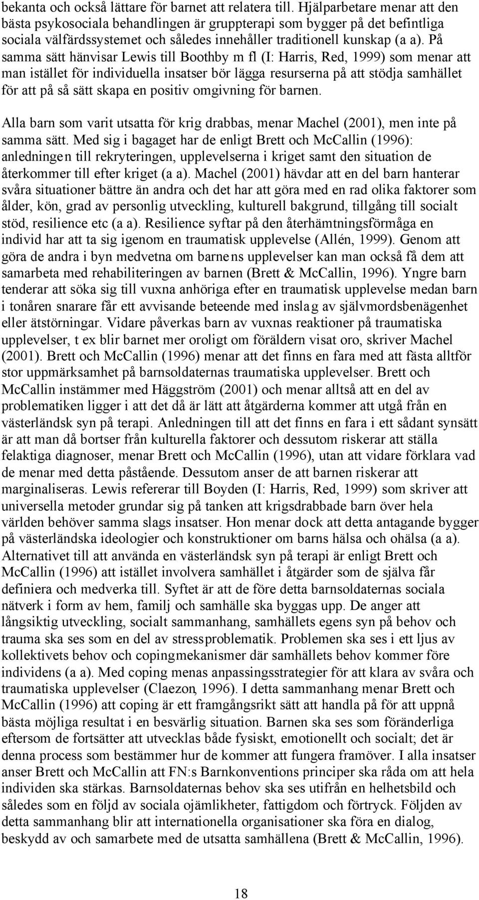 På samma sätt hänvisar Lewis till Boothby m fl (I: Harris, Red, 1999) som menar att man istället för individuella insatser bör lägga resurserna på att stödja samhället för att på så sätt skapa en