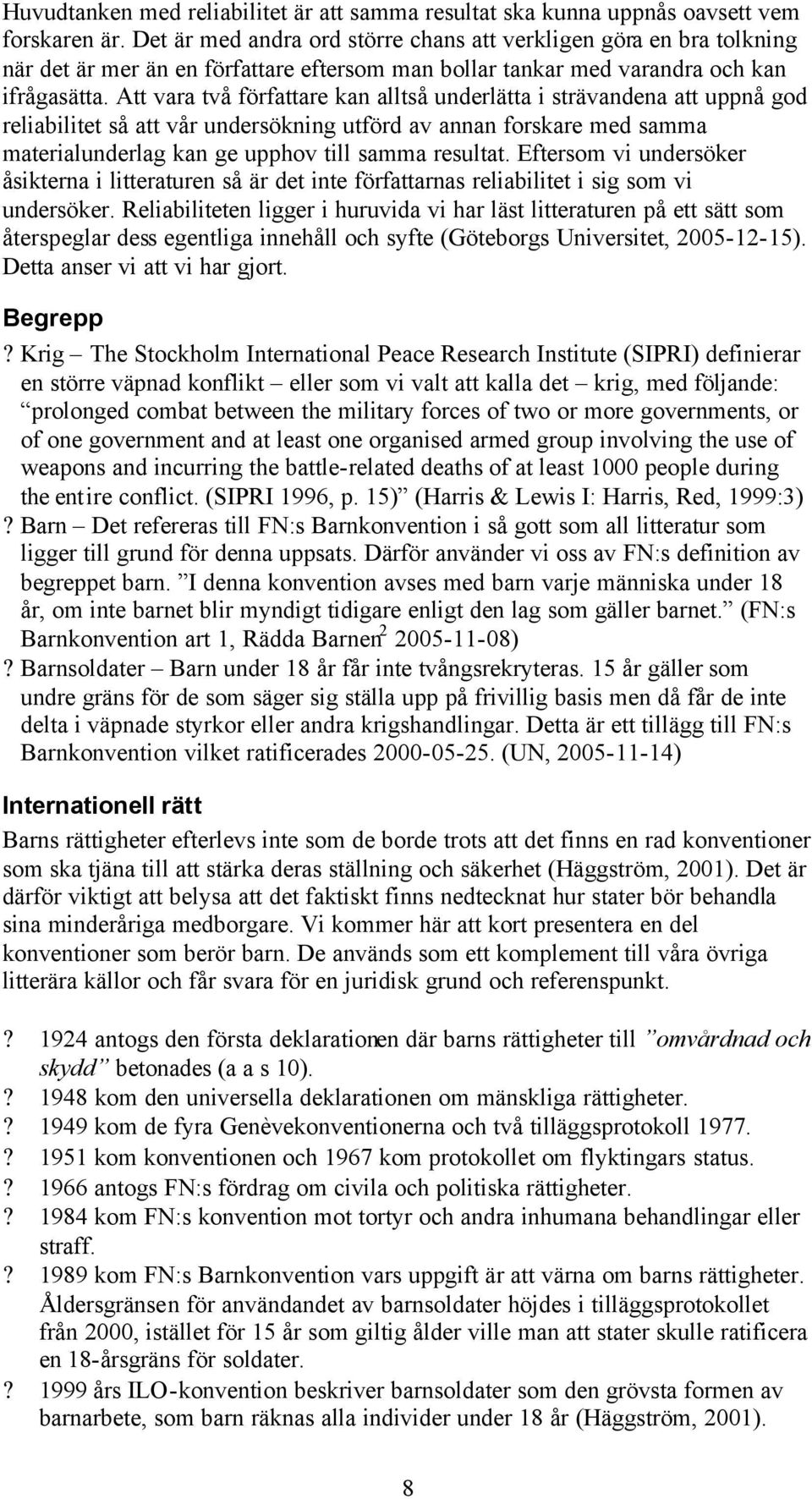 Att vara två författare kan alltså underlätta i strävandena att uppnå god reliabilitet så att vår undersökning utförd av annan forskare med samma materialunderlag kan ge upphov till samma resultat.