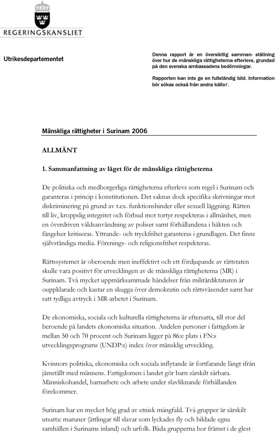 Sammanfattning av läget för de mänskliga rättigheterna De politiska och medborgerliga rättigheterna efterlevs som regel i Surinam och garanteras i princip i konstitutionen.