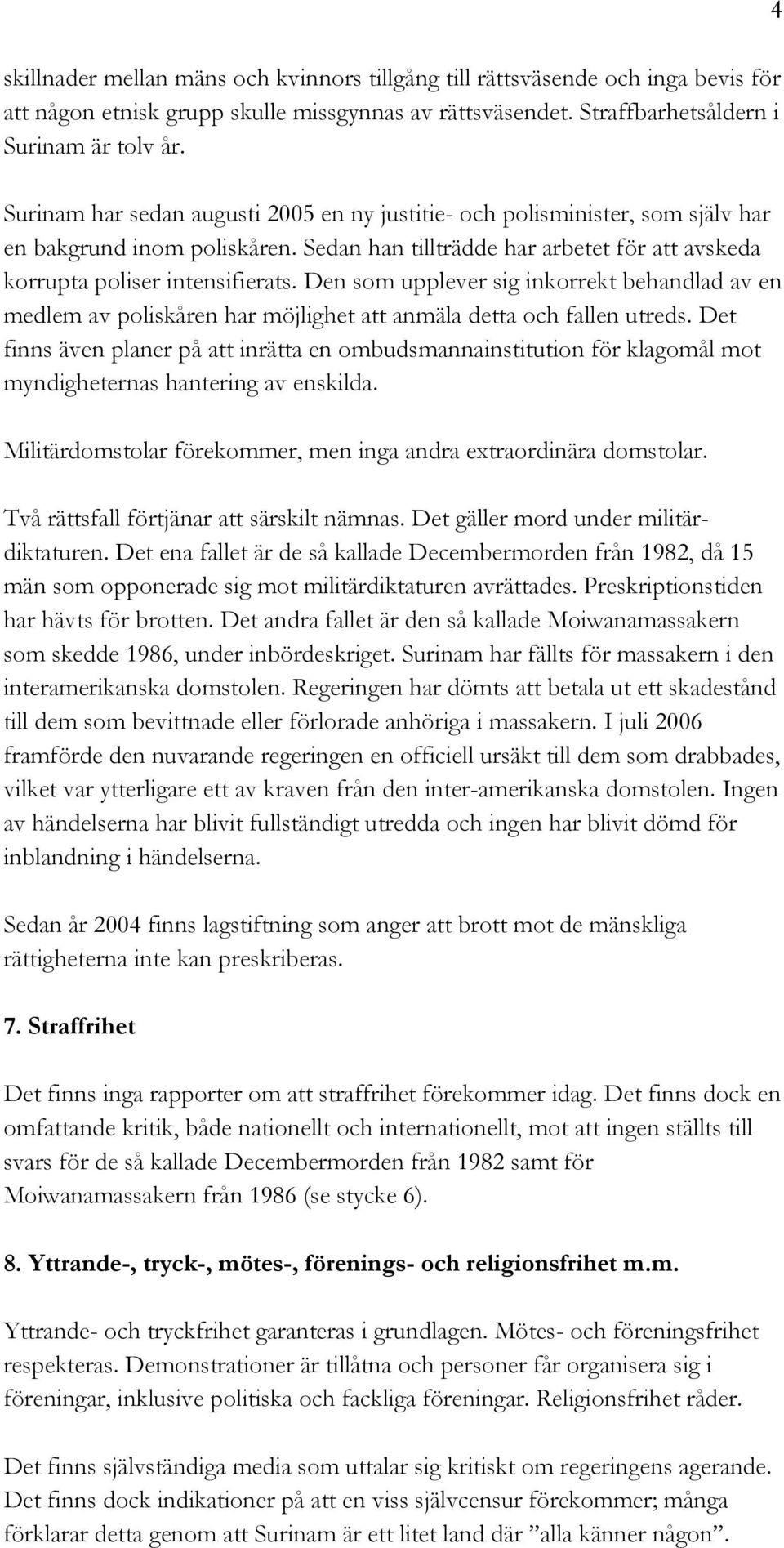 Den som upplever sig inkorrekt behandlad av en medlem av poliskåren har möjlighet att anmäla detta och fallen utreds.