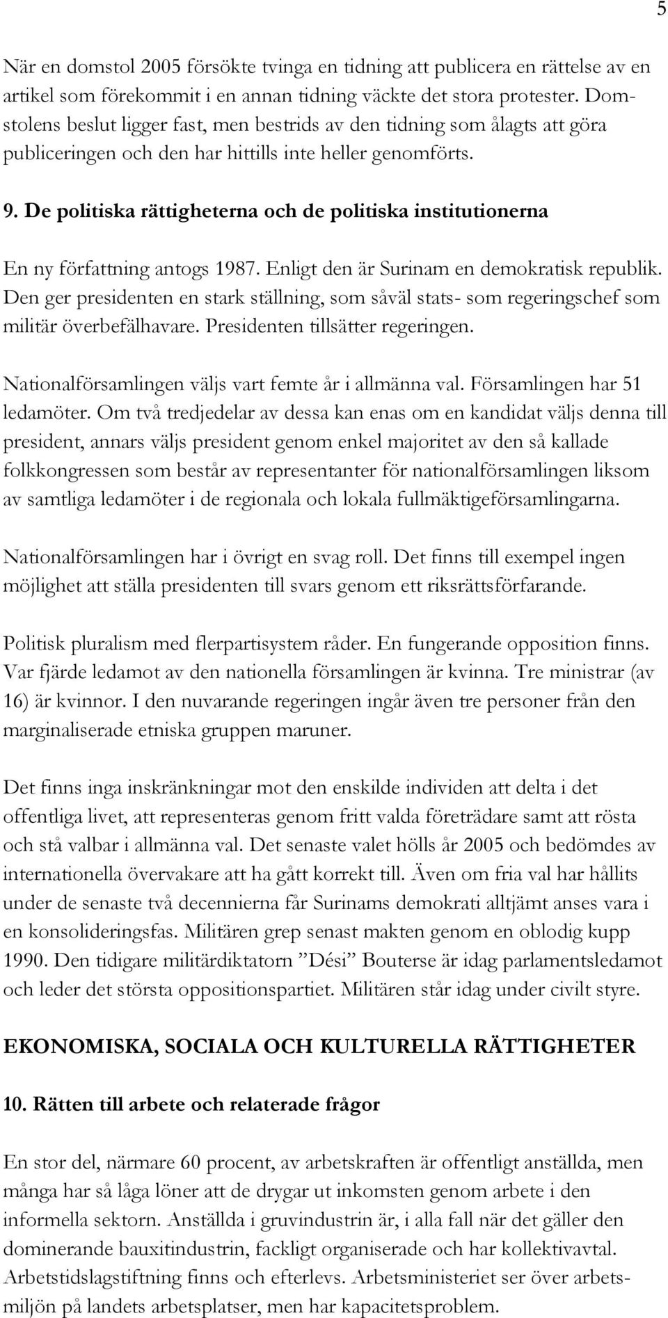 De politiska rättigheterna och de politiska institutionerna En ny författning antogs 1987. Enligt den är Surinam en demokratisk republik.