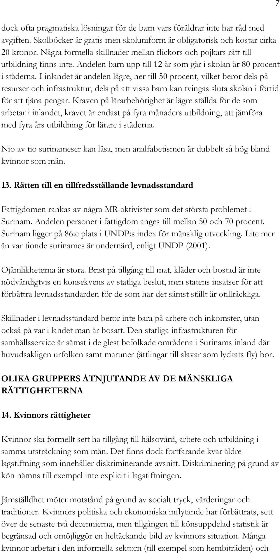 I inlandet är andelen lägre, ner till 50 procent, vilket beror dels på resurser och infrastruktur, dels på att vissa barn kan tvingas sluta skolan i förtid för att tjäna pengar.