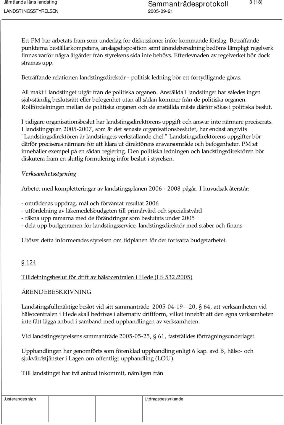 Efterlevnaden av regelverket bör dock stramas upp. Beträffande relationen landstingsdirektör - politisk ledning bör ett förtydligande göras. All makt i landstinget utgår från de politiska organen.