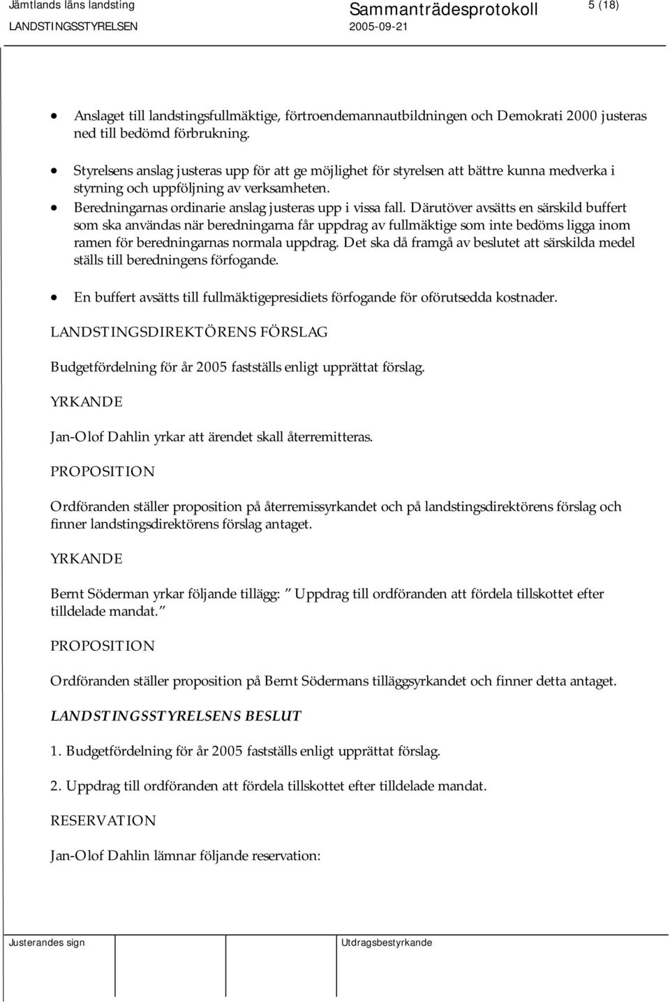 Därutöver avsätts en särskild buffert som ska användas när beredningarna får uppdrag av fullmäktige som inte bedöms ligga inom ramen för beredningarnas normala uppdrag.