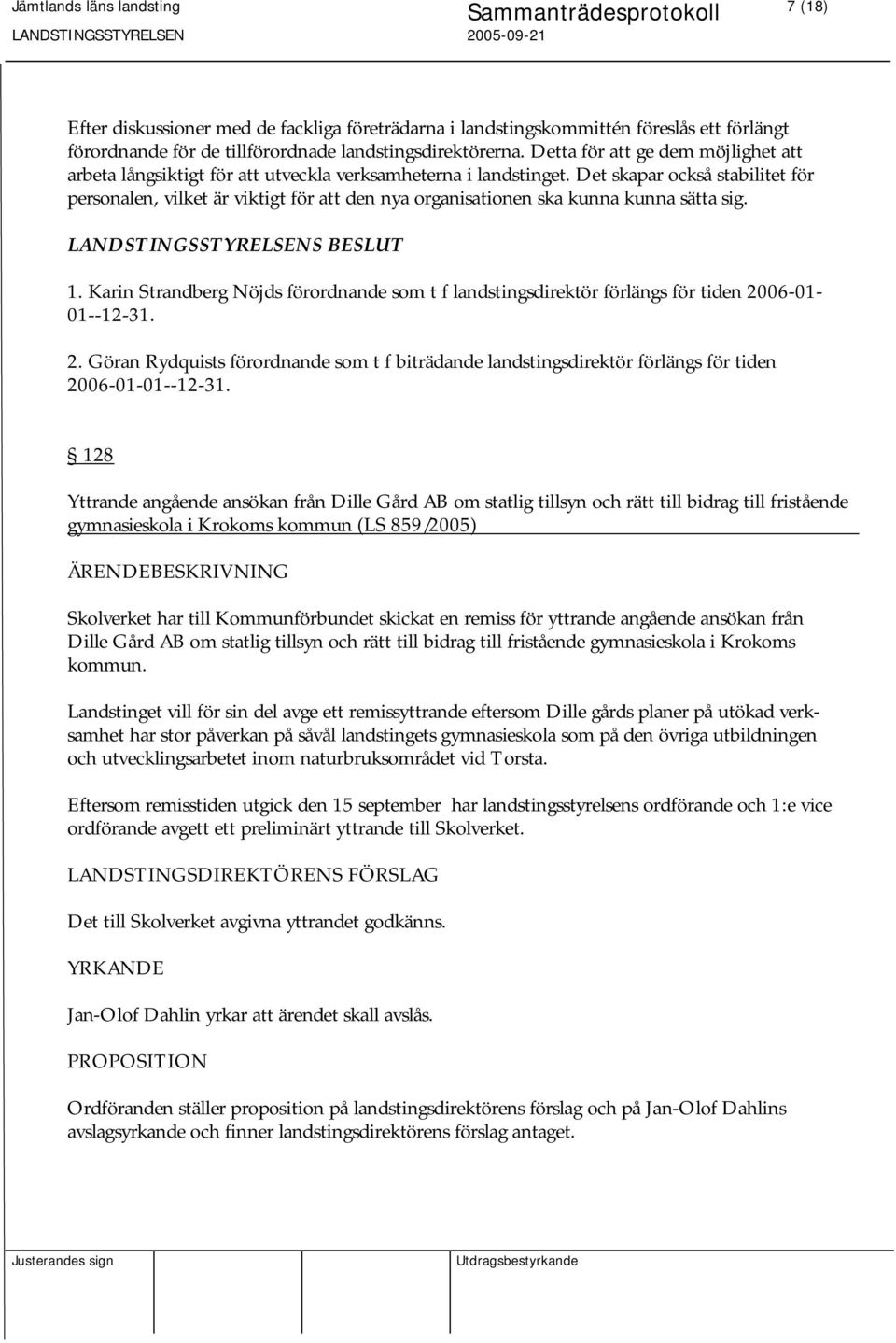 Det skapar också stabilitet för personalen, vilket är viktigt för att den nya organisationen ska kunna kunna sätta sig. 1.