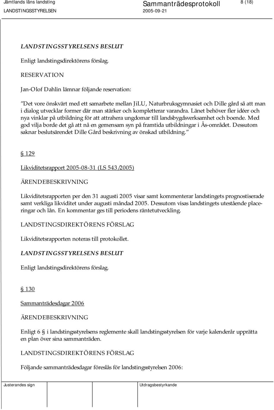 Med god vilja borde det gå att nå en gemensam syn på framtida utbildningar i Ås-området. Dessutom saknar beslutsärendet Dille Gård beskrivning av önskad utbildning.