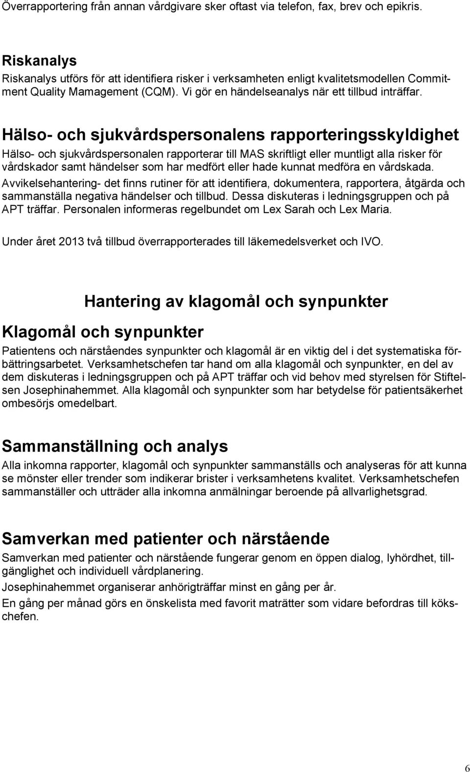 Hälso- och sjukvårdspersonalens rapporteringsskyldighet Hälso- och sjukvårdspersonalen rapporterar till MAS skriftligt eller muntligt alla risker för vårdskador samt händelser som har medfört eller