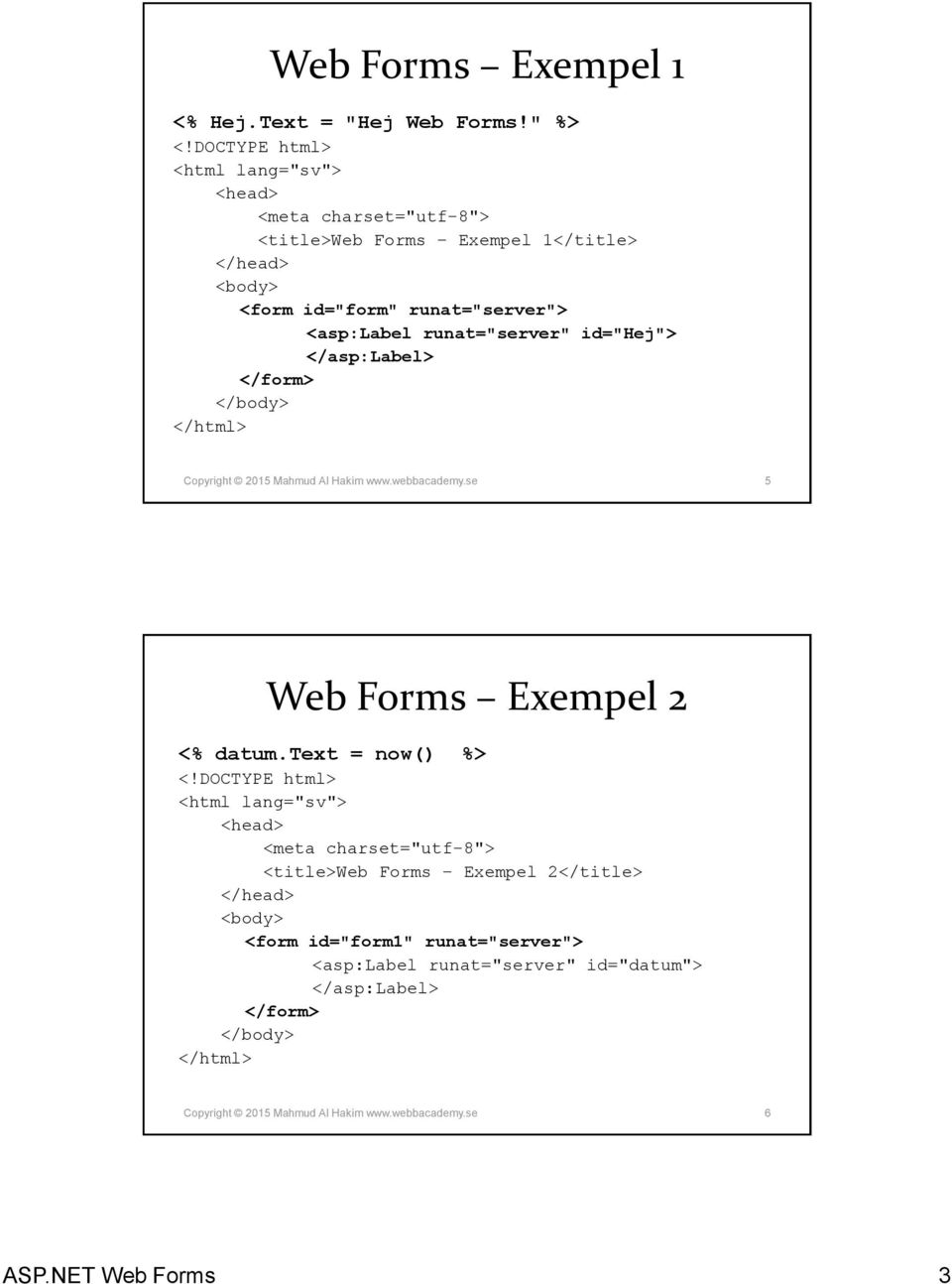 <asp:label runat="server" id="hej"> </asp:label> </body> </html> Copyright 2015 Mahmud Al Hakim www.webbacademy.se 5 Web Forms Exempel 2 <% datum.