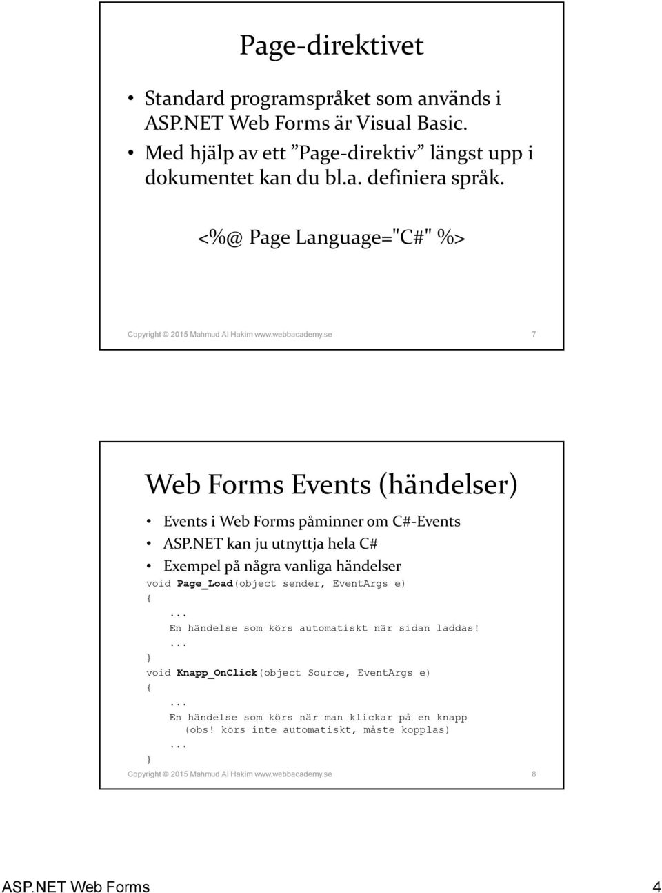 NET kan ju utnyttja hela C# Exempel på några vanliga händelser void Page_Load(object sender, EventArgs e) {... En händelse som körs automatiskt när sidan laddas!