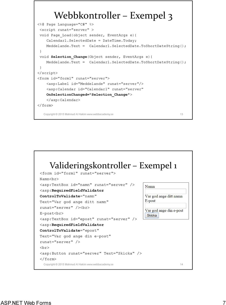 ToShortDateString(); void Selection_Change(Object sender, EventArgs e){ Meddelande.Text = Calendar1.