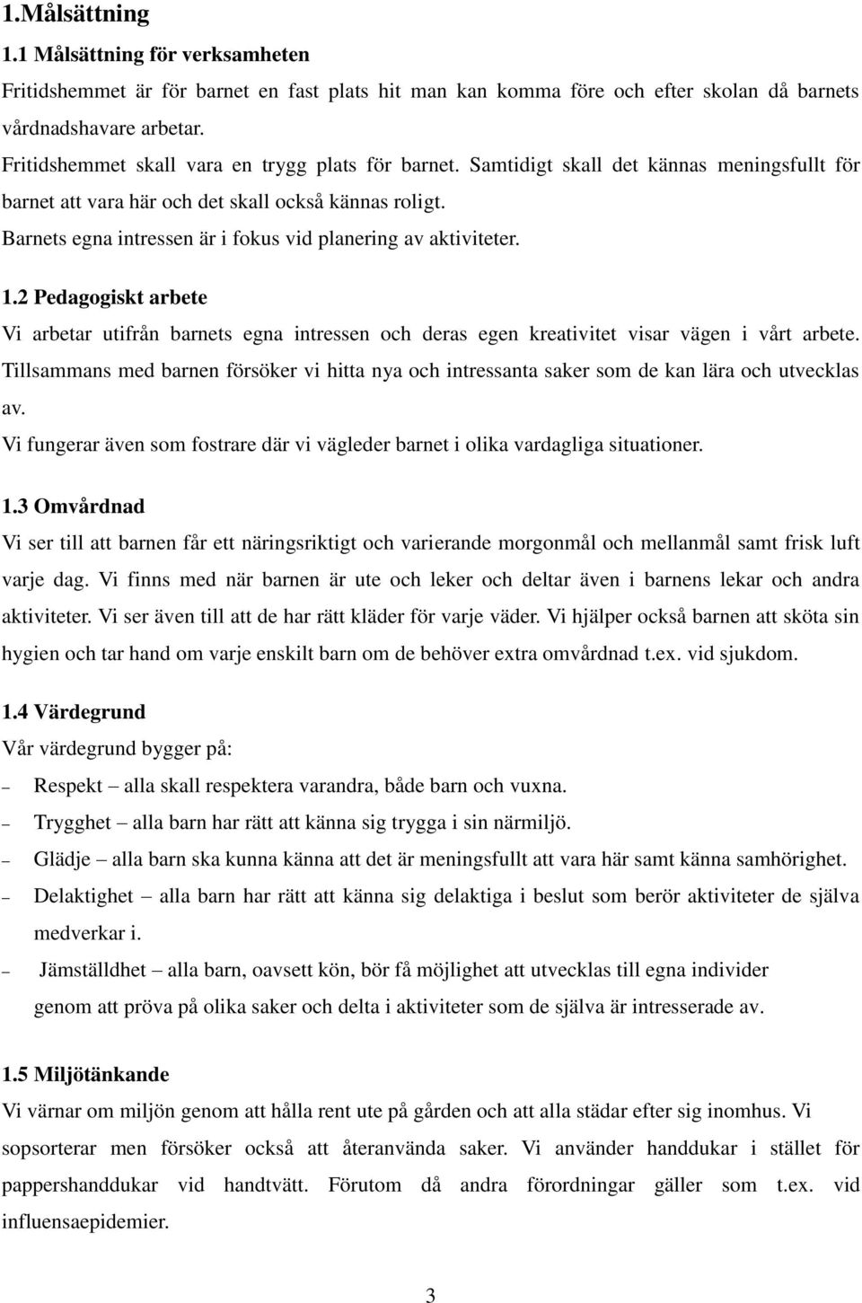 Barnets egna intressen är i fokus vid planering av aktiviteter. 1.2 Pedagogiskt arbete Vi arbetar utifrån barnets egna intressen och deras egen kreativitet visar vägen i vårt arbete.