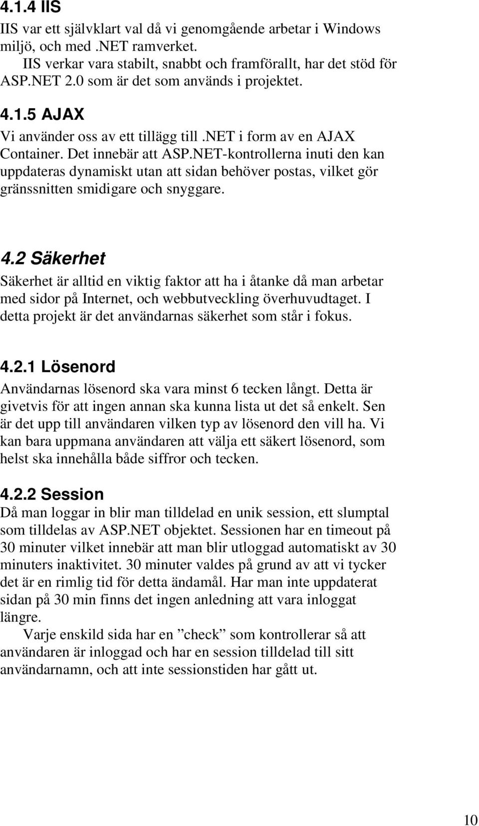 NET-kontrollerna inuti den kan uppdateras dynamiskt utan att sidan behöver postas, vilket gör gränssnitten smidigare och snyggare. 4.