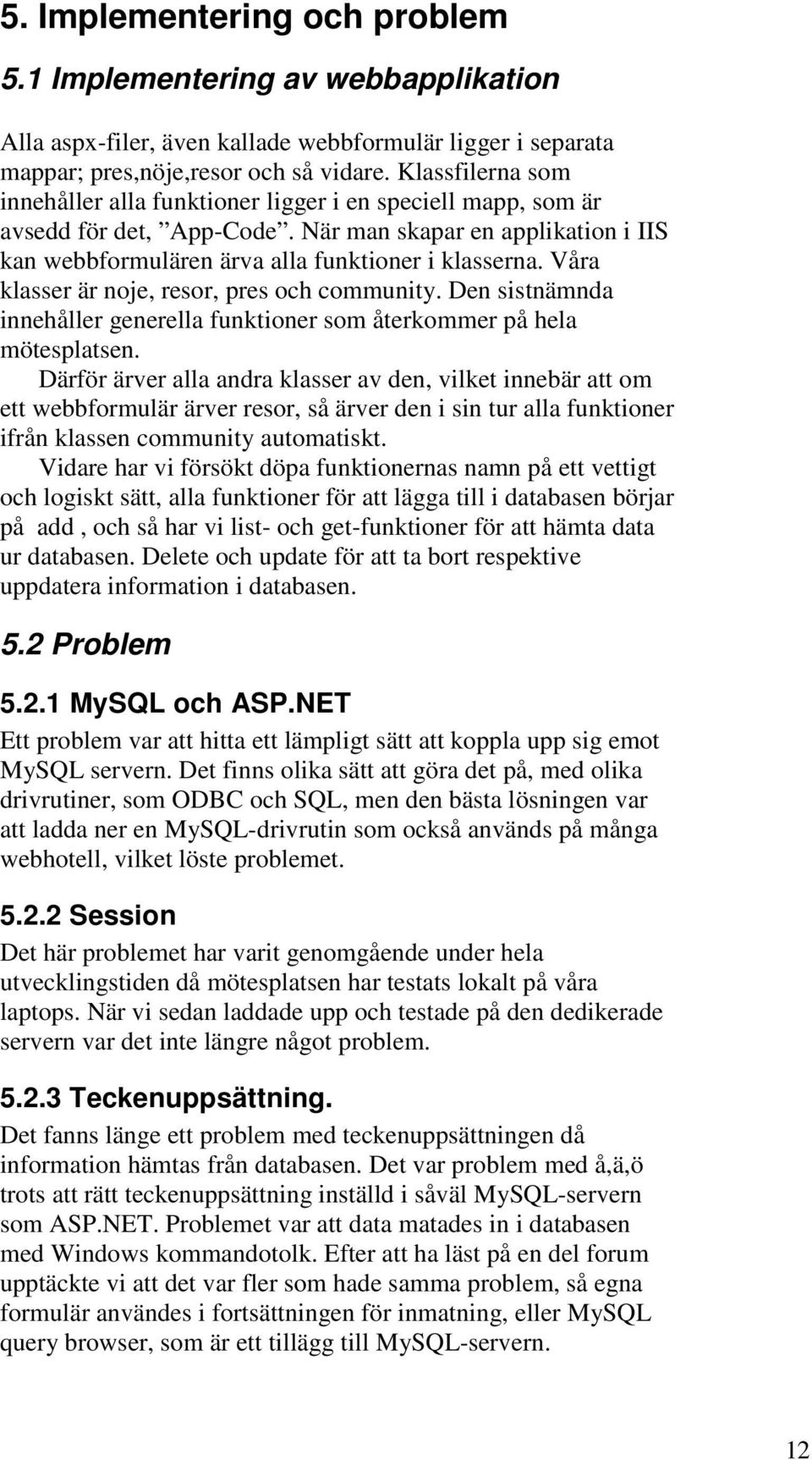 Våra klasser är noje, resor, pres och community. Den sistnämnda innehåller generella funktioner som återkommer på hela mötesplatsen.