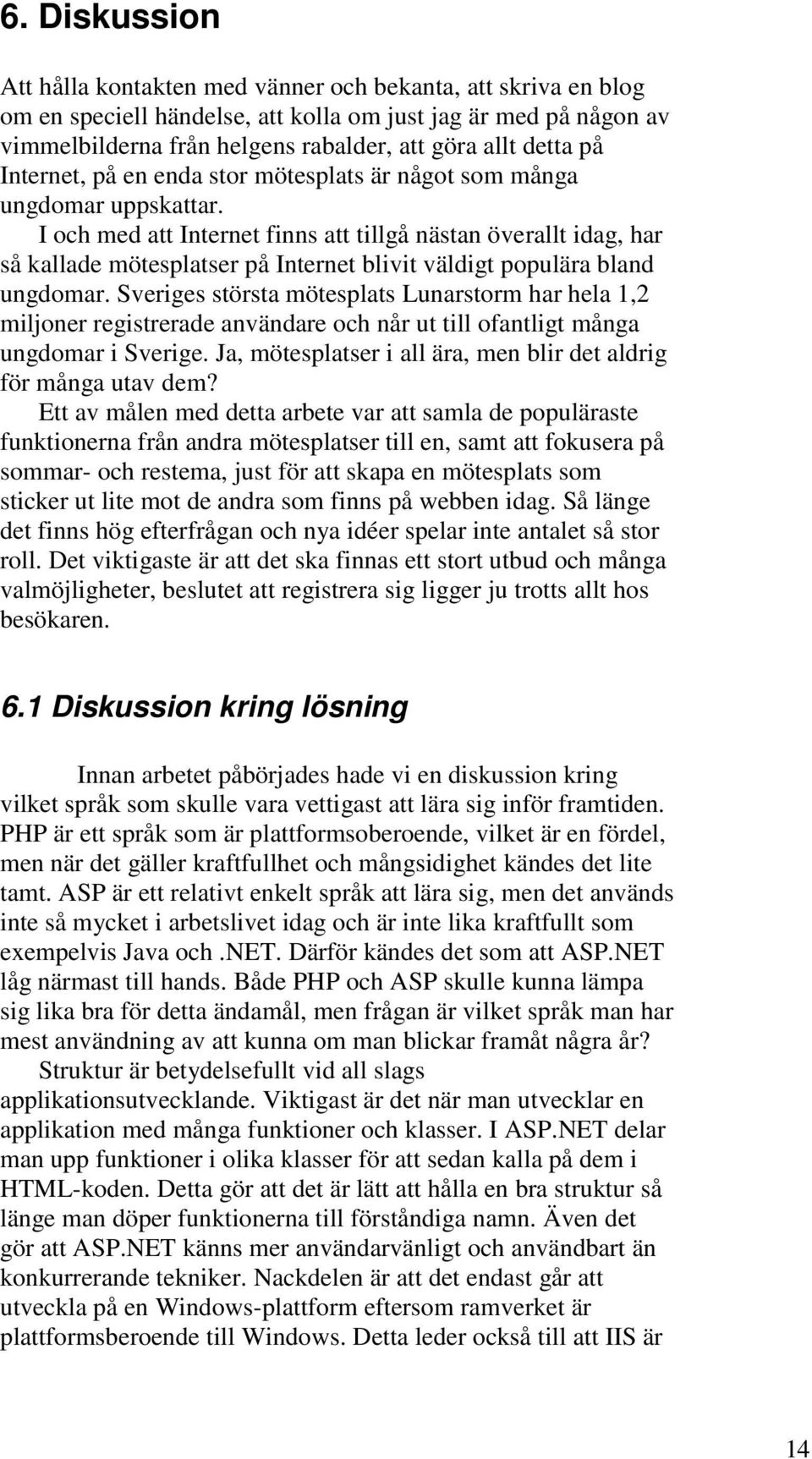 I och med att Internet finns att tillgå nästan överallt idag, har så kallade mötesplatser på Internet blivit väldigt populära bland ungdomar.