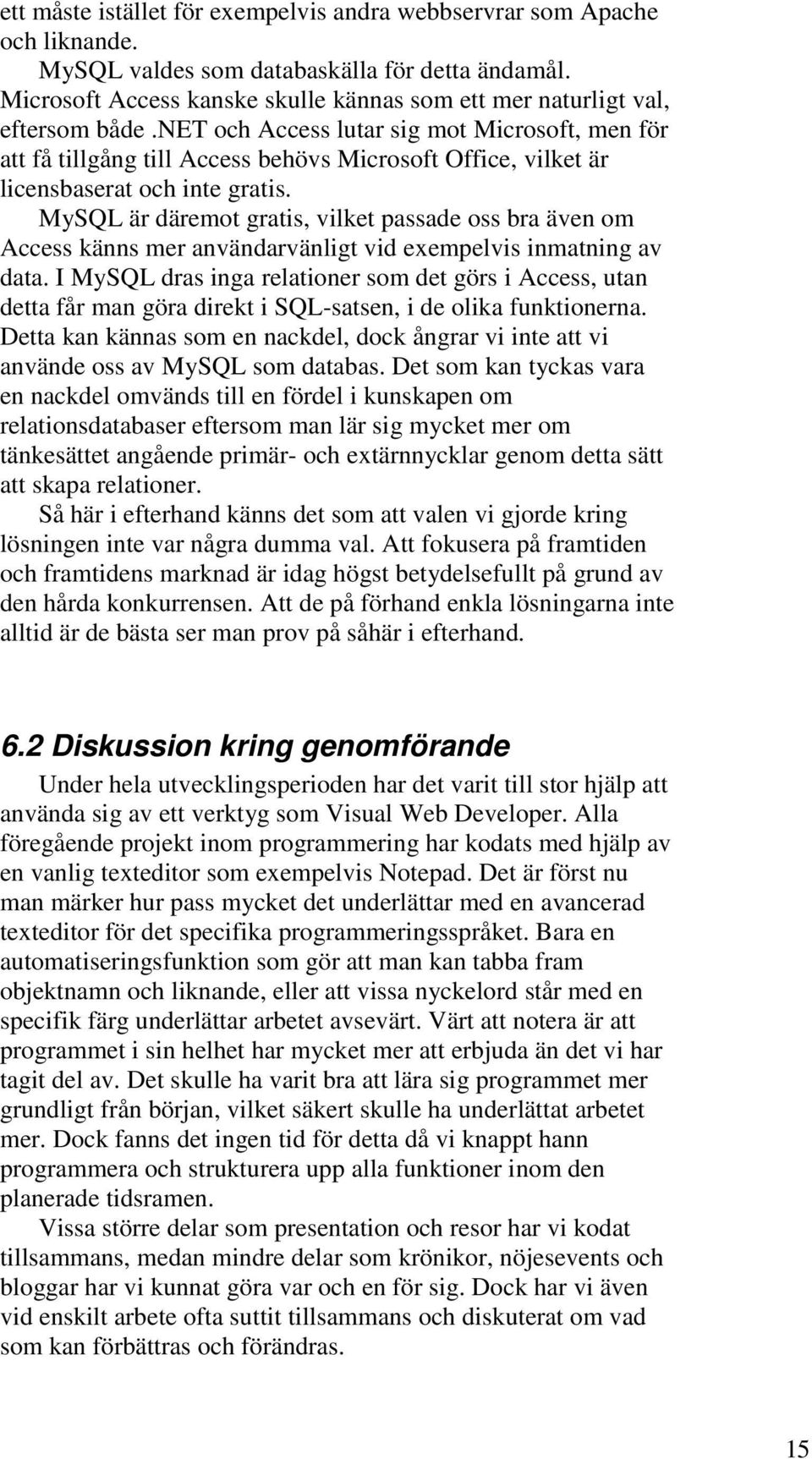 net och Access lutar sig mot Microsoft, men för att få tillgång till Access behövs Microsoft Office, vilket är licensbaserat och inte gratis.