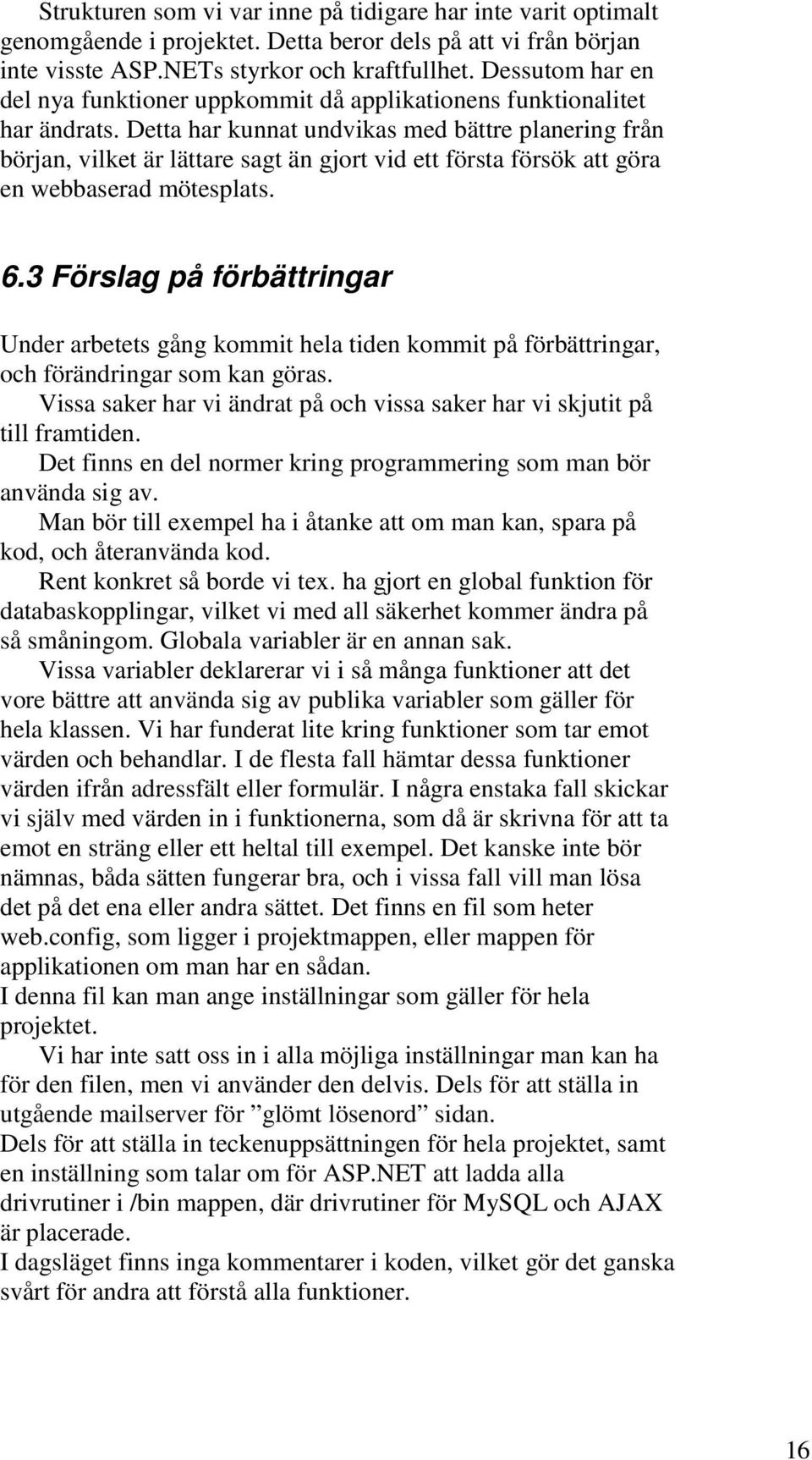 Detta har kunnat undvikas med bättre planering från början, vilket är lättare sagt än gjort vid ett första försök att göra en webbaserad mötesplats. 6.