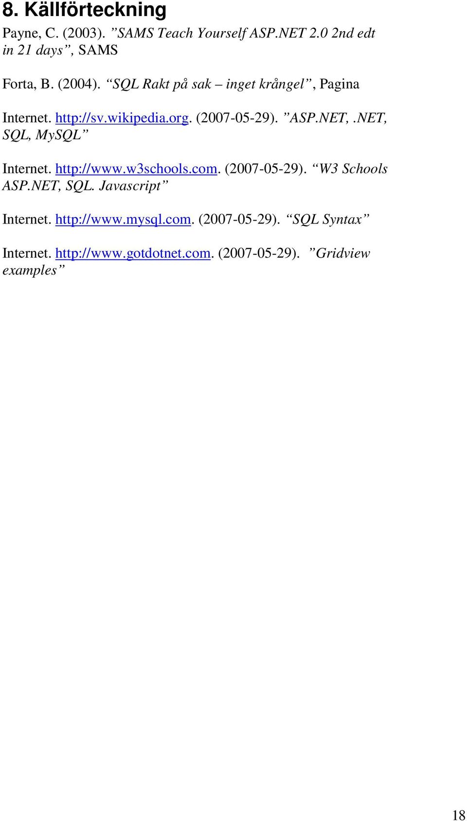 NET, SQL, MySQL Internet. http://www.w3schools.com. (2007-05-29). W3 Schools ASP.NET, SQL. Javascript Internet.