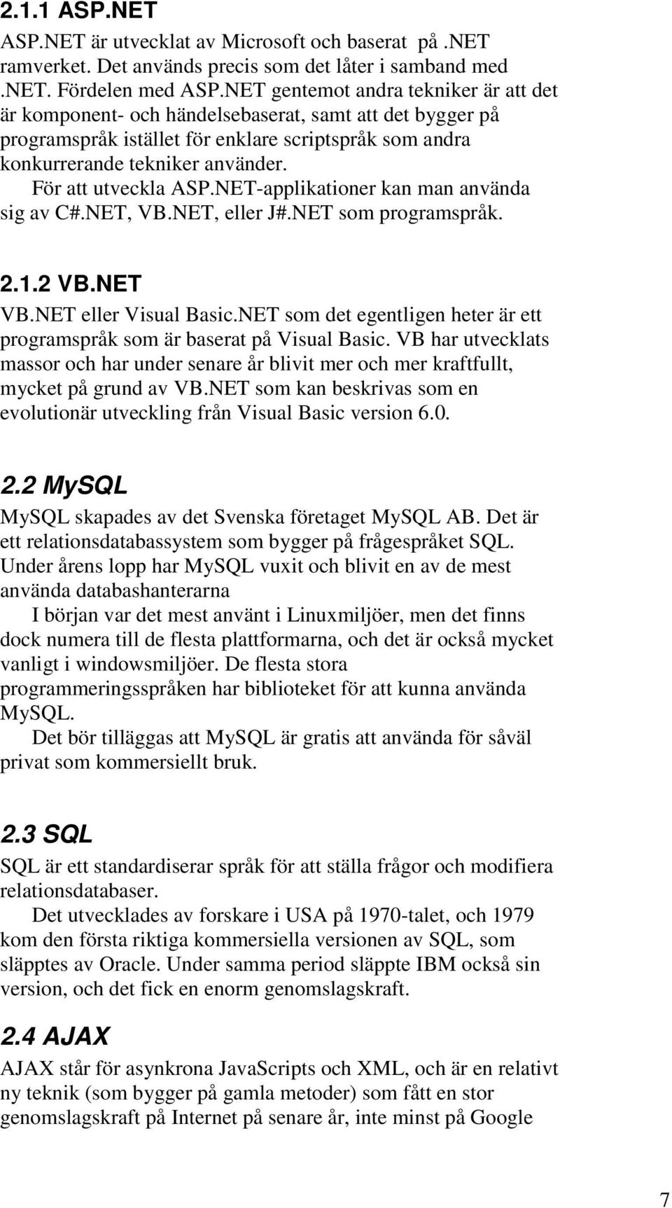 För att utveckla ASP.NET-applikationer kan man använda sig av C#.NET, VB.NET, eller J#.NET som programspråk. 2.1.2 VB.NET VB.NET eller Visual Basic.