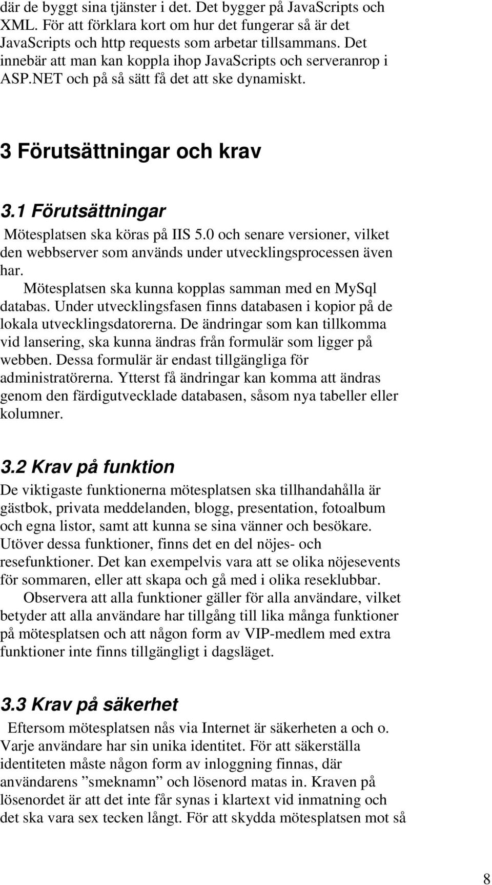0 och senare versioner, vilket den webbserver som används under utvecklingsprocessen även har. Mötesplatsen ska kunna kopplas samman med en MySql databas.