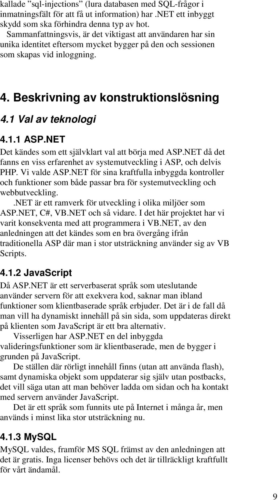 1 Val av teknologi 4.1.1 ASP.NET Det kändes som ett självklart val att börja med ASP.NET då det fanns en viss erfarenhet av systemutveckling i ASP, och delvis PHP. Vi valde ASP.