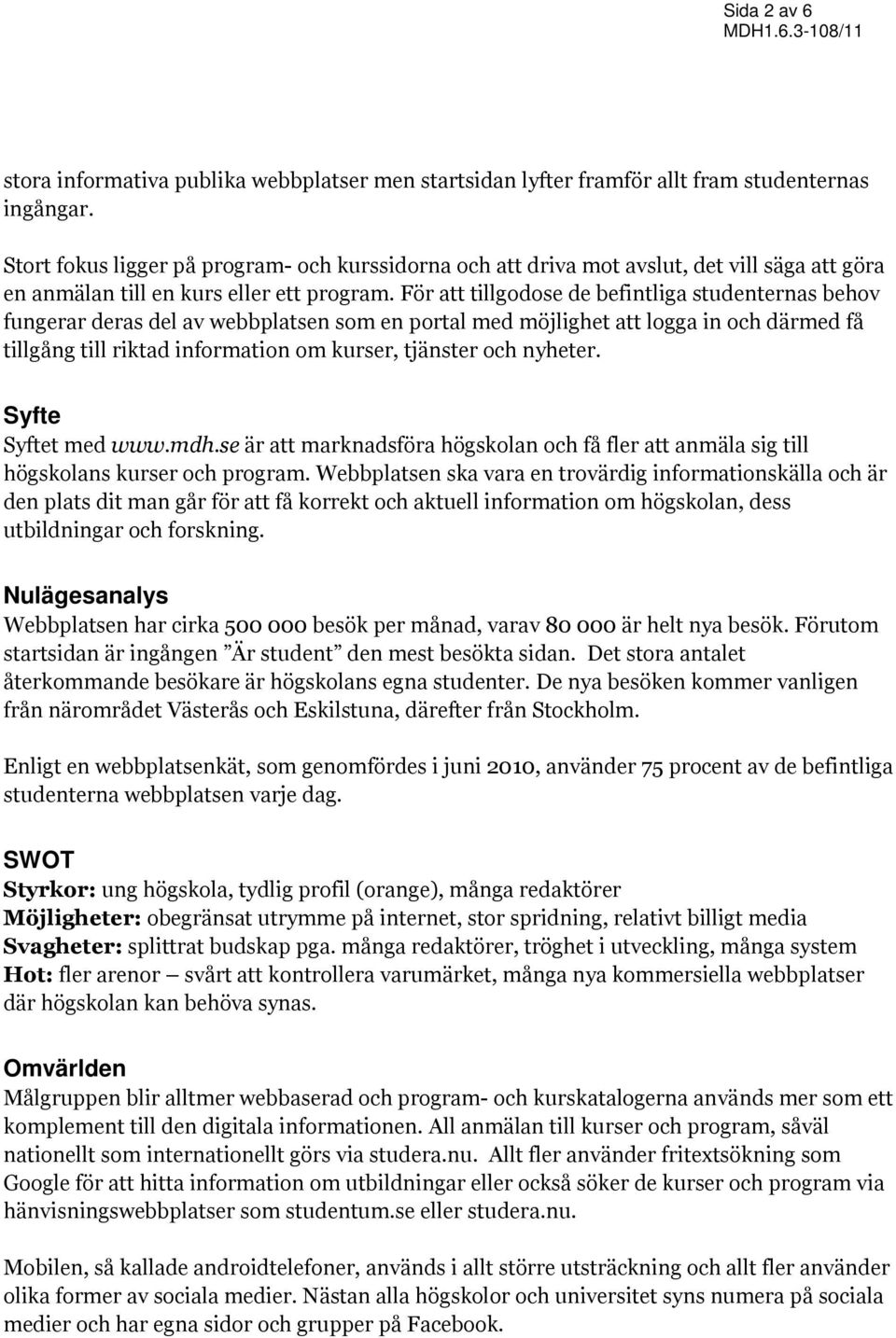 För att tillgodose de befintliga studenternas behov fungerar deras del av webbplatsen som en portal med möjlighet att logga in och därmed få tillgång till riktad information om kurser, tjänster och