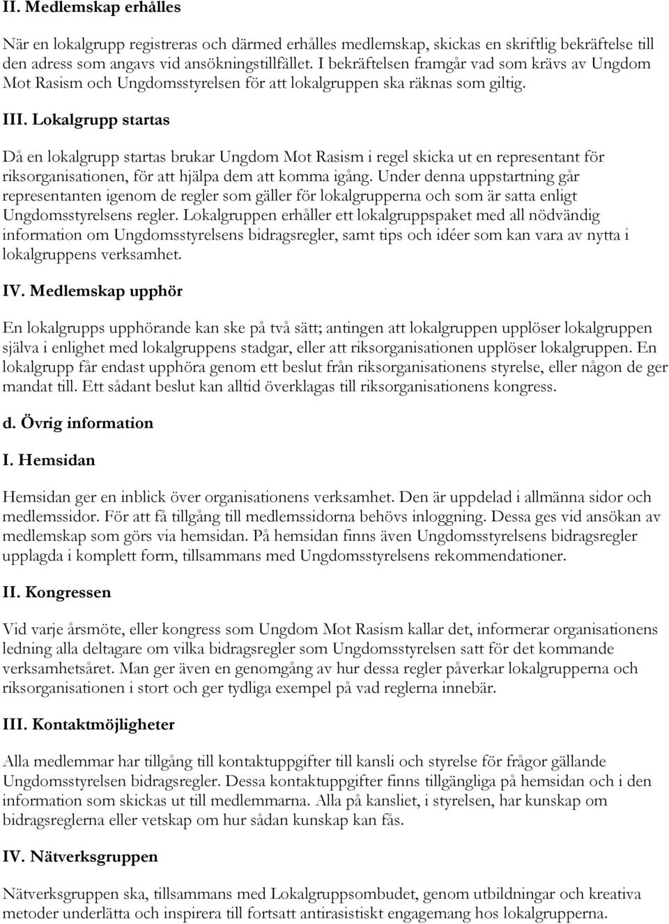 Lokalgrupp startas Då en lokalgrupp startas brukar Ungdom Mot Rasism i regel skicka ut en representant för riksorganisationen, för att hjälpa dem att komma igång.