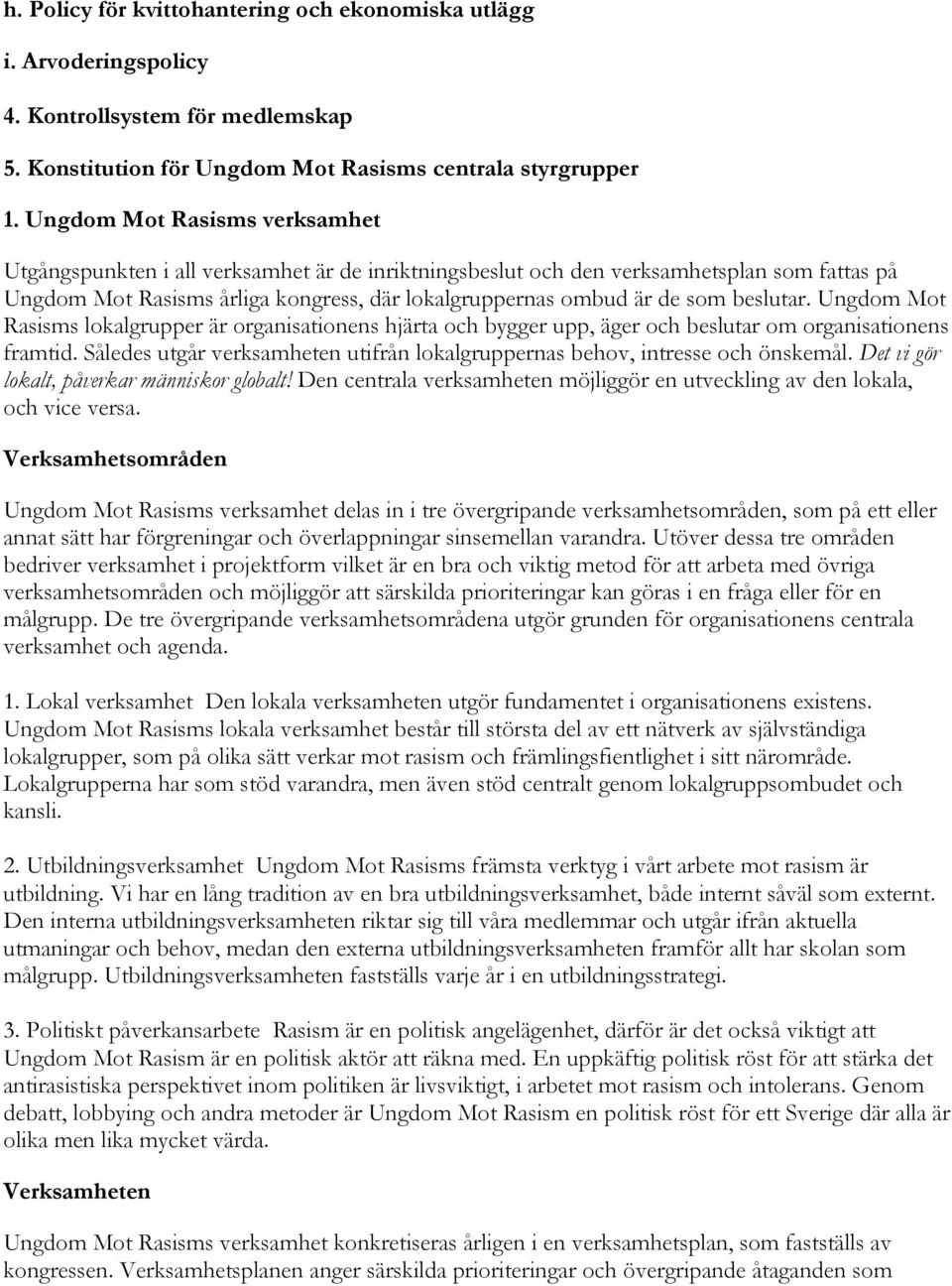 beslutar. Ungdom Mot Rasisms lokalgrupper är organisationens hjärta och bygger upp, äger och beslutar om organisationens framtid.