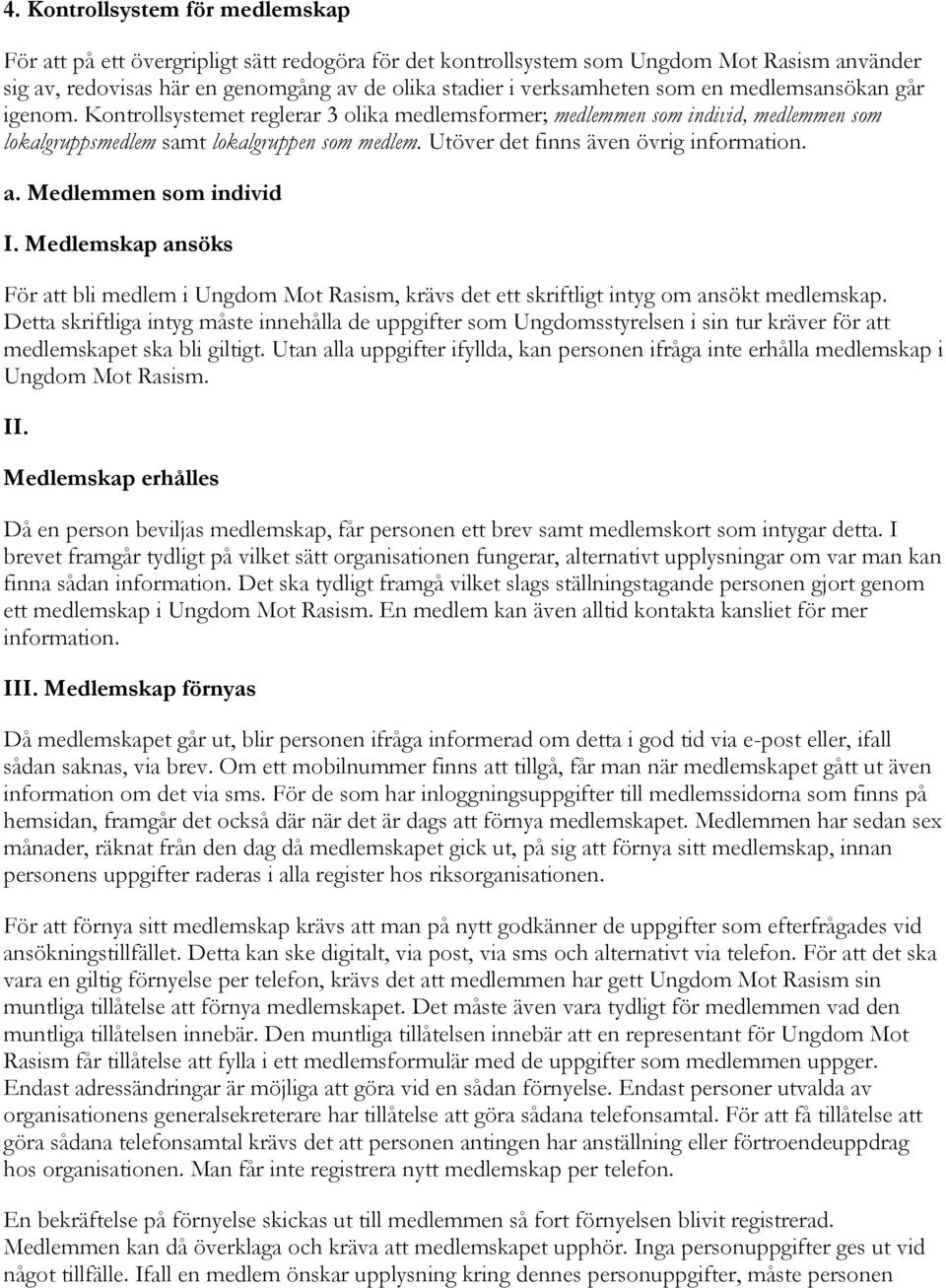 Utöver det finns även övrig information. a. Medlemmen som individ I. Medlemskap ansöks För att bli medlem i Ungdom Mot Rasism, krävs det ett skriftligt intyg om ansökt medlemskap.