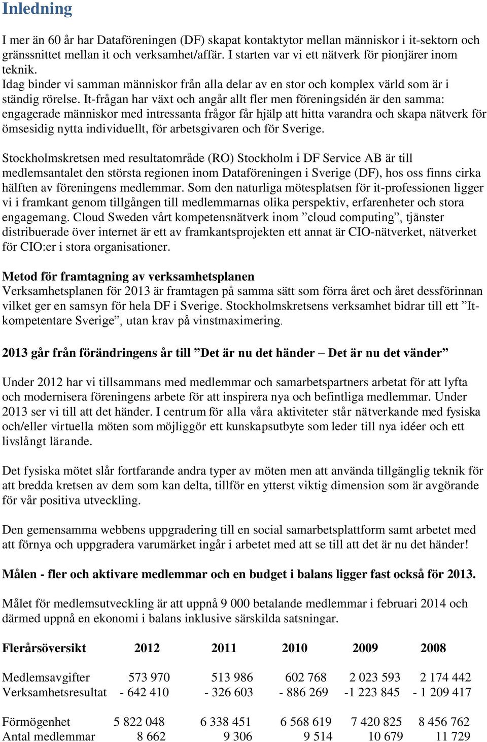 It-frågan har växt och angår allt fler men föreningsidén är den samma: engagerade människor med intressanta frågor får hjälp att hitta varandra och skapa nätverk för ömsesidig nytta individuellt, för