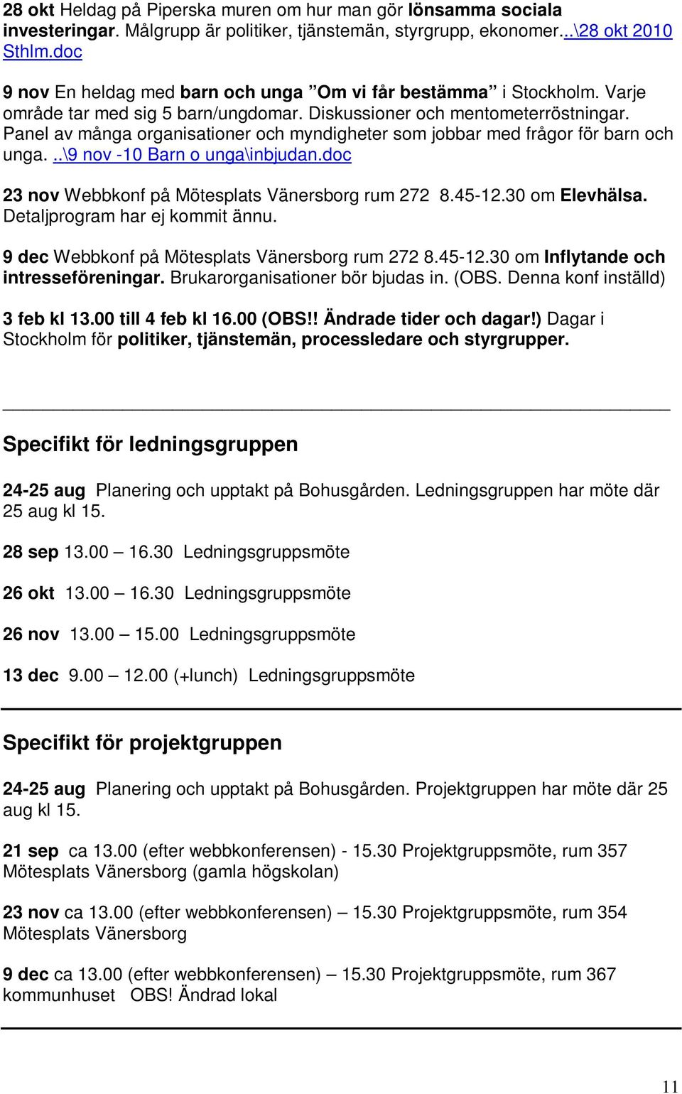 Panel av många organisationer och myndigheter som jobbar med frågor för barn och unga...\9 nov -10 Barn o unga\inbjudan.doc 23 nov Webbkonf på Mötesplats Vänersborg rum 272 8.45-12.30 om Elevhälsa.