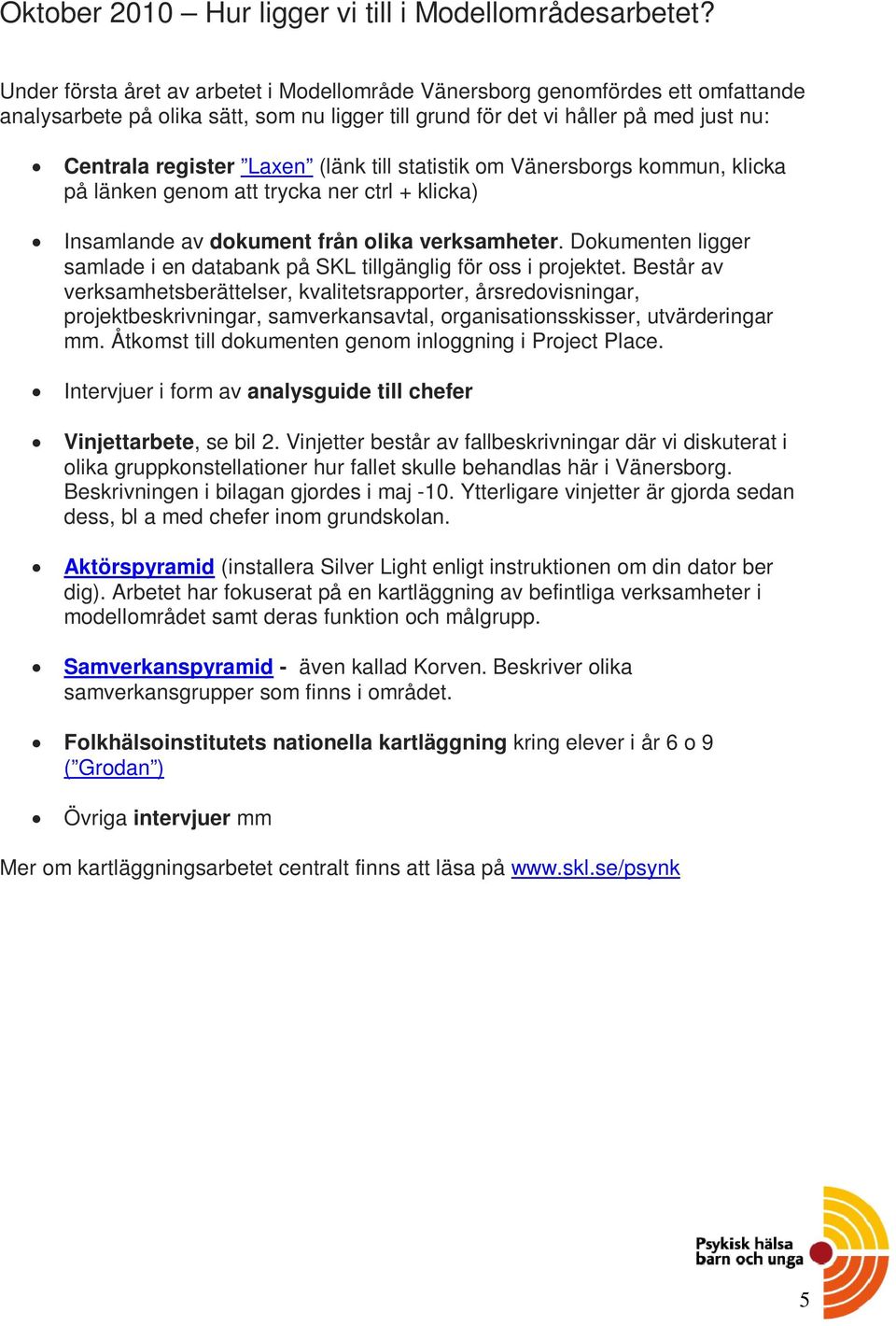 till statistik om Vänersborgs kommun, klicka på länken genom att trycka ner ctrl + klicka) Insamlande av dokument från olika verksamheter.