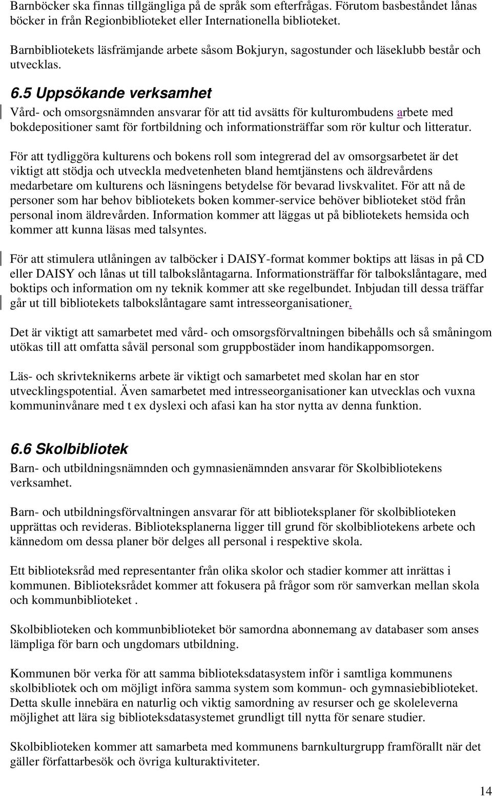 5 Uppsökande verksamhet Vård- och omsorgsnämnden ansvarar för att tid avsätts för kulturombudens arbete med bokdepositioner samt för fortbildning och informationsträffar som rör kultur och litteratur.