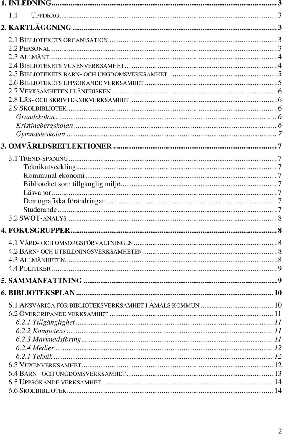 .. 6 Gymnasieskolan... 7 3. OMVÄRLDSREFLEKTIONER... 7 3.1 TREND-SPANING... 7 Teknikutveckling... 7 Kommunal ekonomi... 7 Biblioteket som tillgänglig miljö... 7 Läsvanor... 7 Demografiska förändringar.