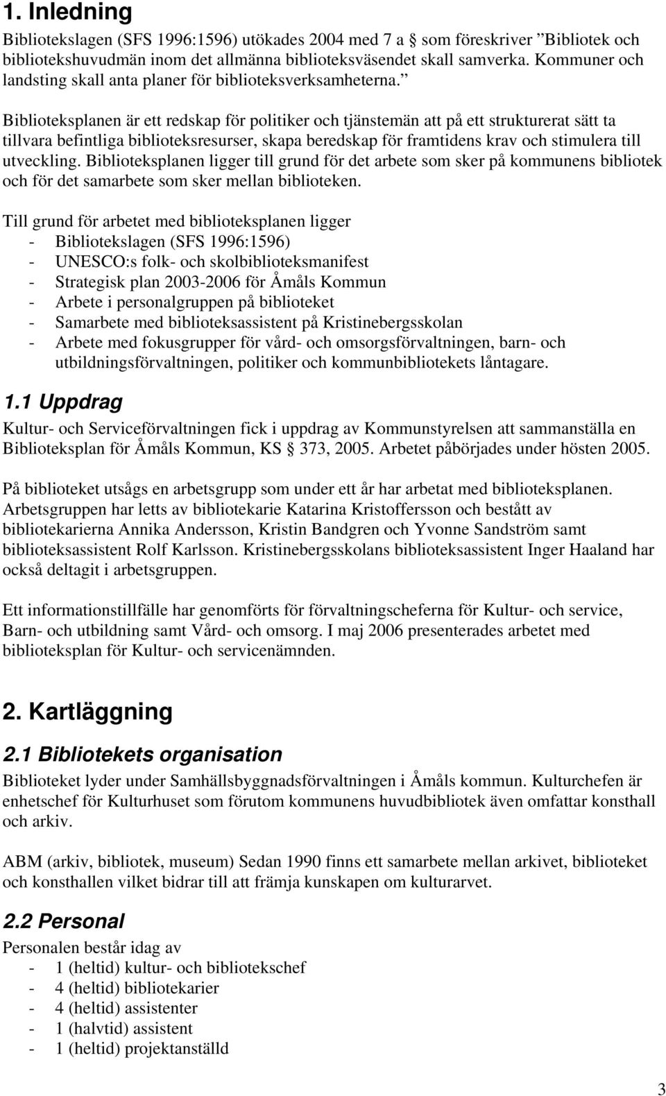 Biblioteksplanen är ett redskap för politiker och tjänstemän att på ett strukturerat sätt ta tillvara befintliga biblioteksresurser, skapa beredskap för framtidens krav och stimulera till utveckling.