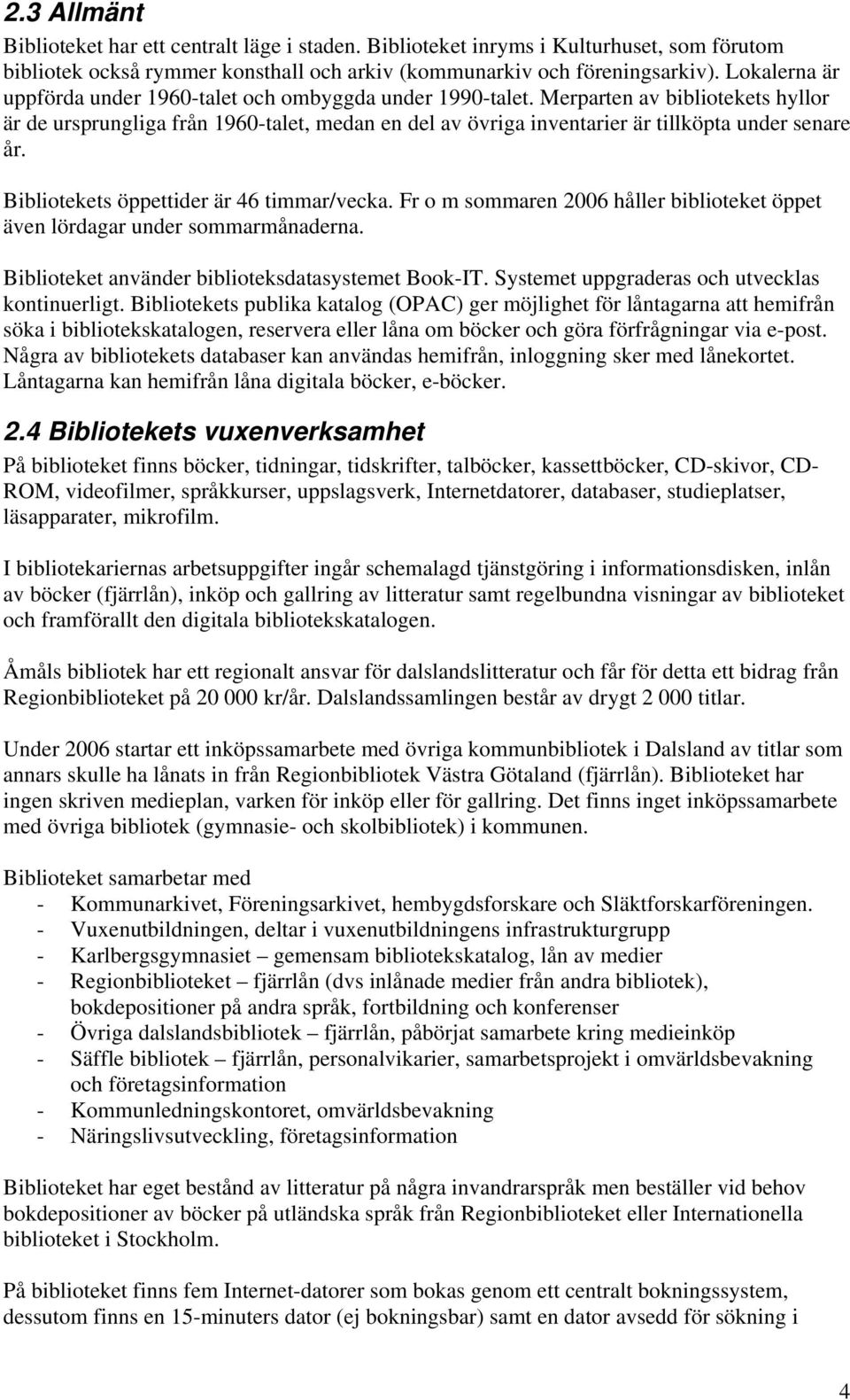 Merparten av bibliotekets hyllor är de ursprungliga från 1960-talet, medan en del av övriga inventarier är tillköpta under senare år. Bibliotekets öppettider är 46 timmar/vecka.