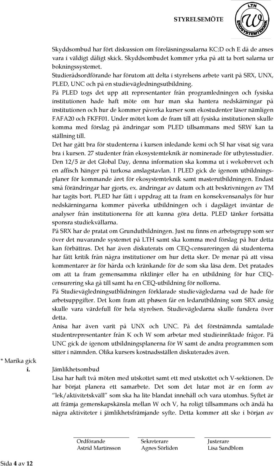 På PLED togs det upp att representanter från programledningen och fysiska institutionen hade haft möte om hur man ska hantera nedskärningar på institutionen och hur de kommer påverka kurser som