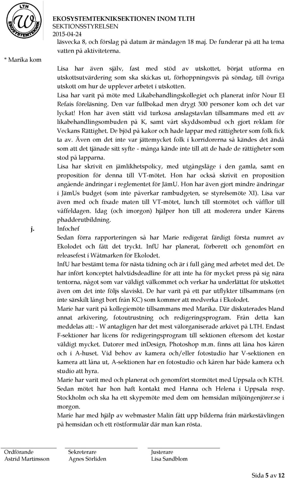 utskotten. Lisa har varit på möte med Likabehandlingskollegiet och planerat inför Nour El Refais föreläsning. Den var fullbokad men drygt 300 personer kom och det var lyckat!