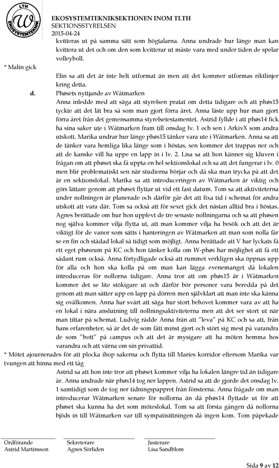 * Malin gick Elin sa att det är inte helt utformat än men att det kommer utformas riktlinjer kring detta. d. Phøsets nyttjande av Wåtmarken Anna inledde med att säga att styrelsen pratat om detta tidigare och att phøs15 tyckte att det lät bra så som man gjort förra året.