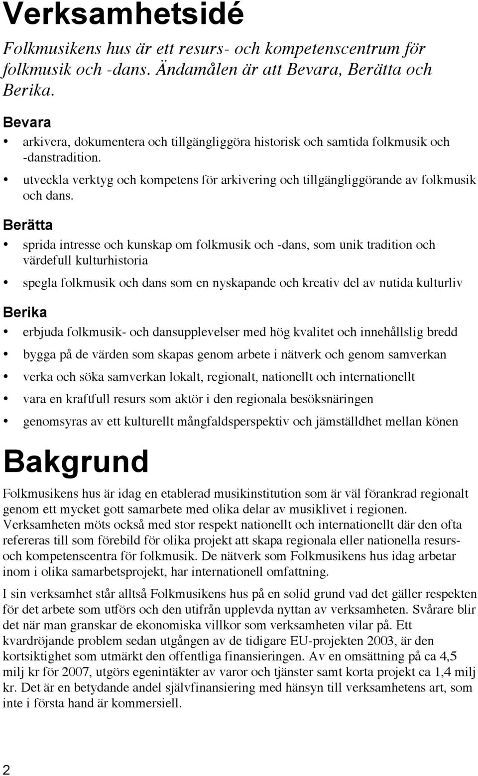 Berätta sprida intresse och kunskap om folkmusik och -dans, som unik tradition och värdefull kulturhistoria spegla folkmusik och dans som en nyskapande och kreativ del av nutida kulturliv Berika