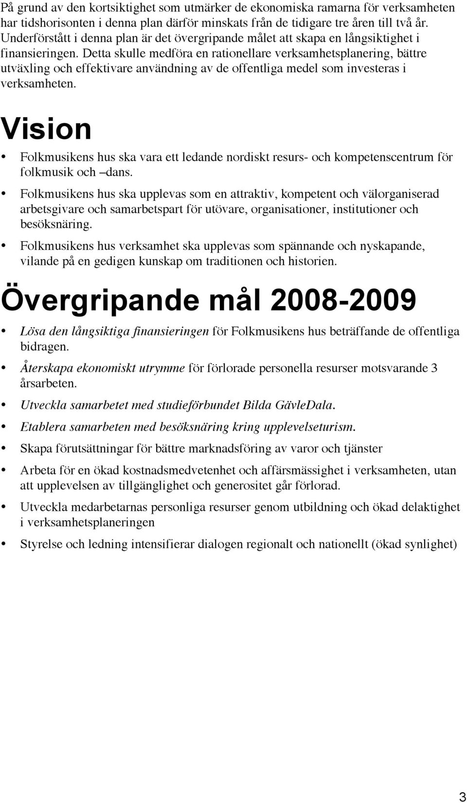 Detta skulle medföra en rationellare verksamhetsplanering, bättre utväxling och effektivare användning av de offentliga medel som investeras i verksamheten.