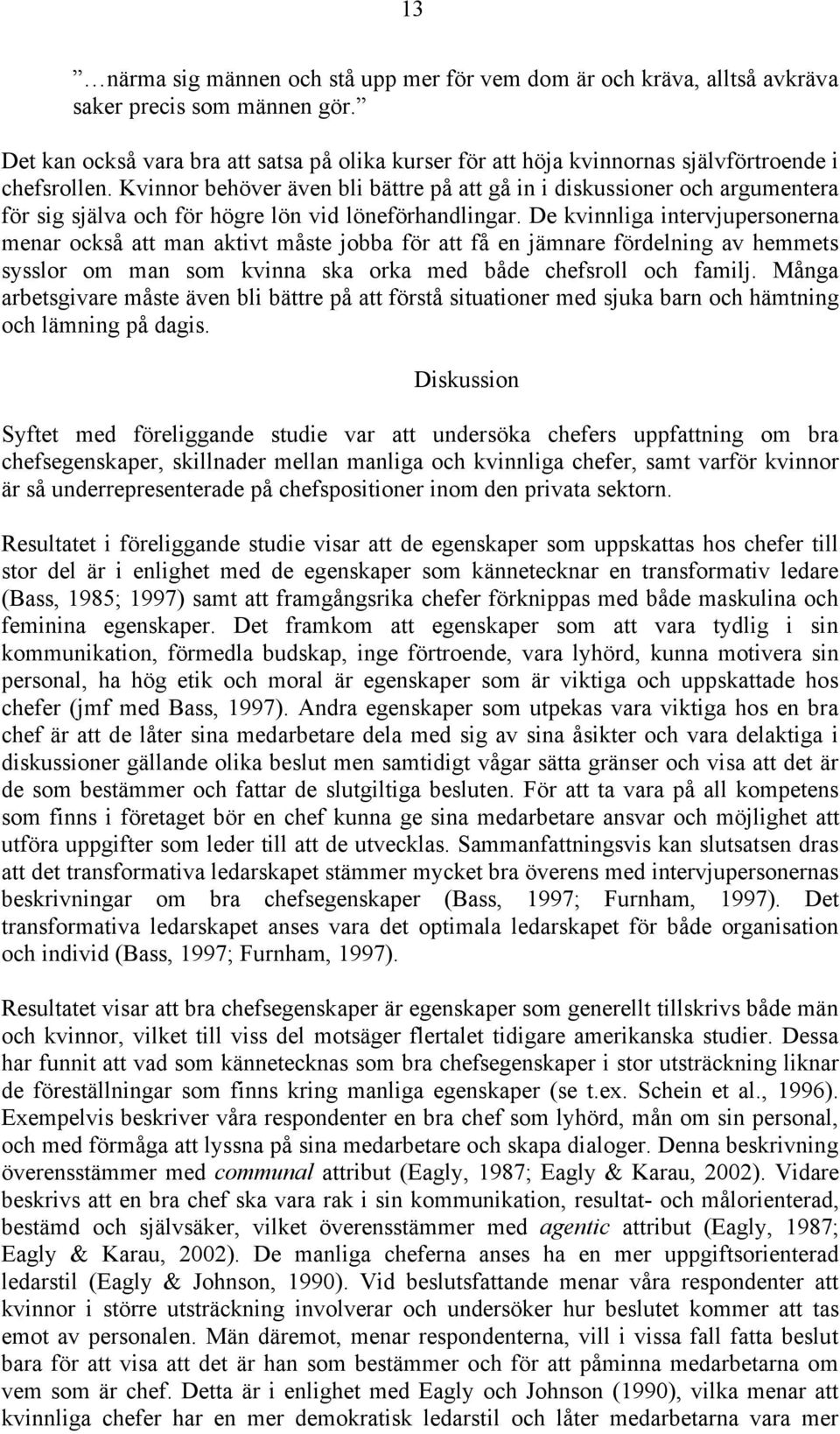 Kvinnor behöver även bli bättre på att gå in i diskussioner och argumentera för sig själva och för högre lön vid löneförhandlingar.