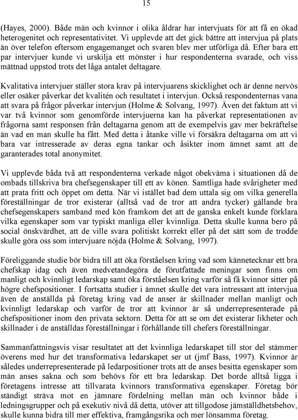 Efter bara ett par intervjuer kunde vi urskilja ett mönster i hur respondenterna svarade, och viss mättnad uppstod trots det låga antalet deltagare.