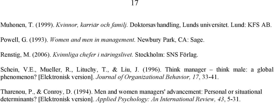 (1996). Think manager think male: a global phenomenon? [Elektronisk version]. Journal of Organizational Behavior, 17, 33-41. Tharenou, P., & Conroy, D.