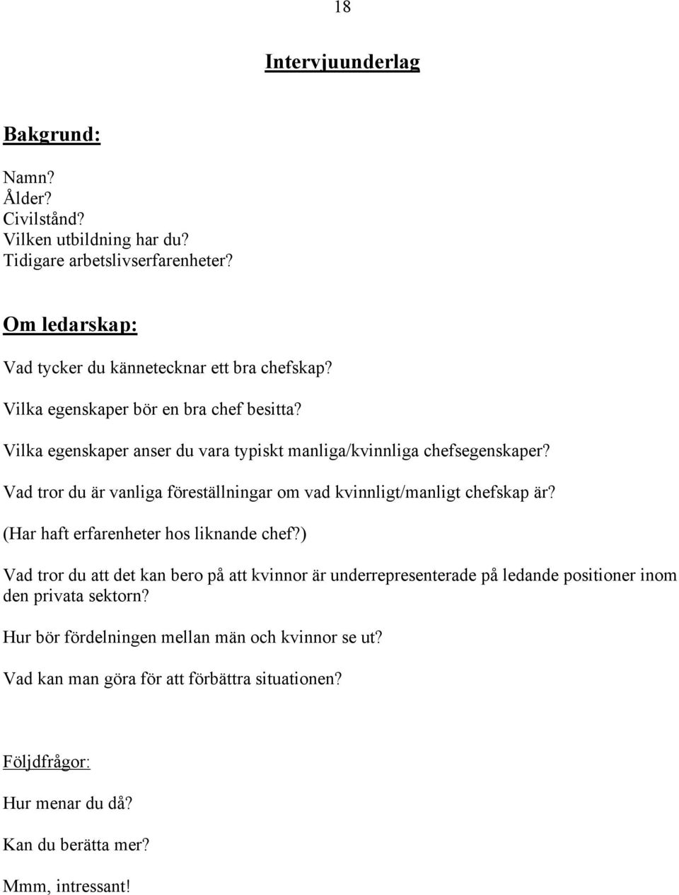 Vad tror du är vanliga föreställningar om vad kvinnligt/manligt chefskap är? (Har haft erfarenheter hos liknande chef?