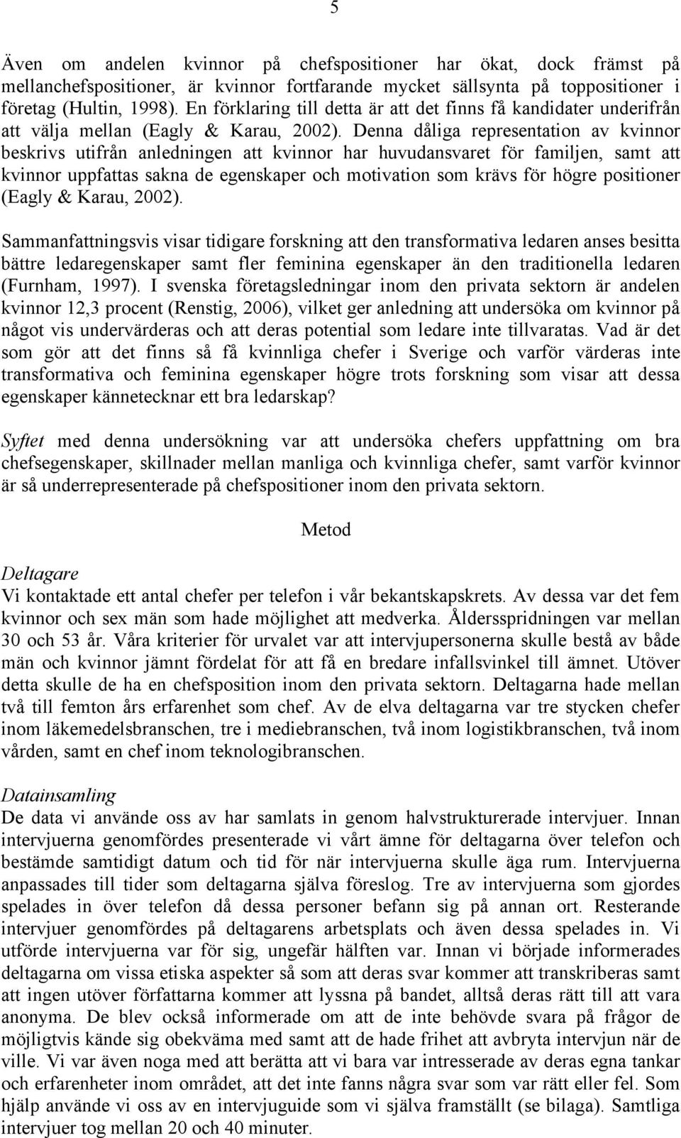 Denna dåliga representation av kvinnor beskrivs utifrån anledningen att kvinnor har huvudansvaret för familjen, samt att kvinnor uppfattas sakna de egenskaper och motivation som krävs för högre