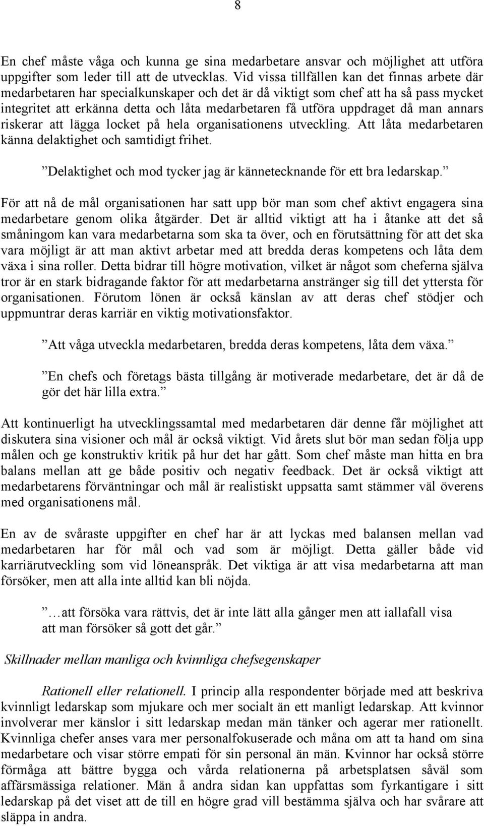 uppdraget då man annars riskerar att lägga locket på hela organisationens utveckling. Att låta medarbetaren känna delaktighet och samtidigt frihet.