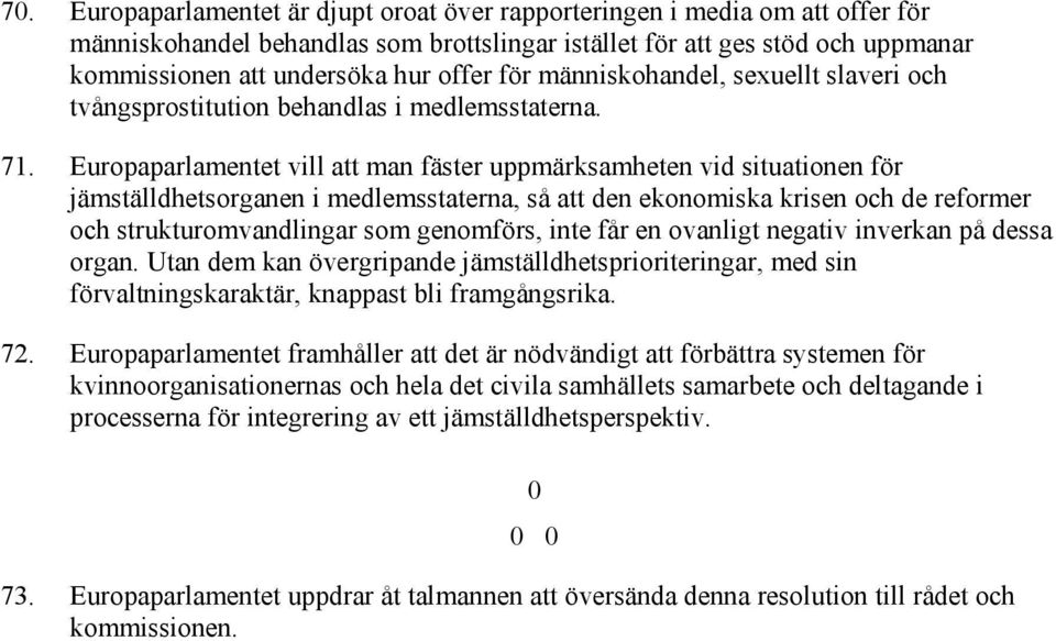 Europaparlamentet vill att man fäster uppmärksamheten vid situationen för jämställdhetsorganen i medlemsstaterna, så att den ekonomiska krisen och de reformer och strukturomvandlingar som genomförs,