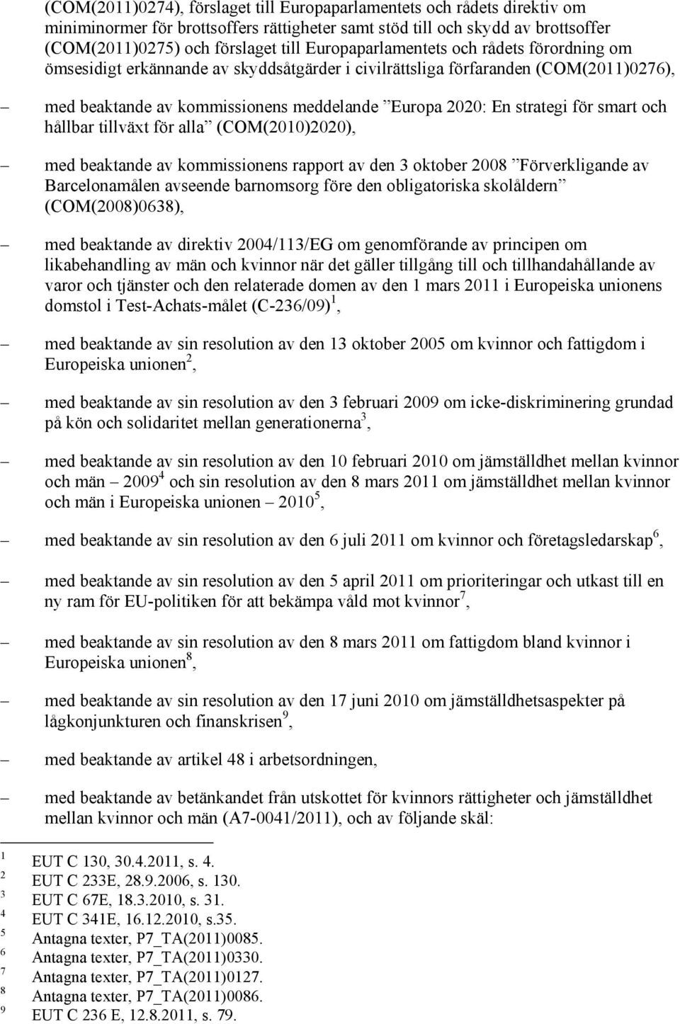 för smart och hållbar tillväxt för alla (COM(2010)2020), med beaktande av kommissionens rapport av den 3 oktober 2008 Förverkligande av Barcelonamålen avseende barnomsorg före den obligatoriska